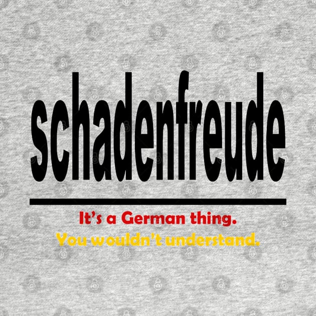 Schadenfreud - Its A German Thing You Wouldnt Understand by taiche